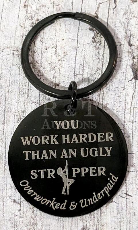 9 (Nine) New Funny Metal Keychains "You Work Harder Than An Ugly Stripper".