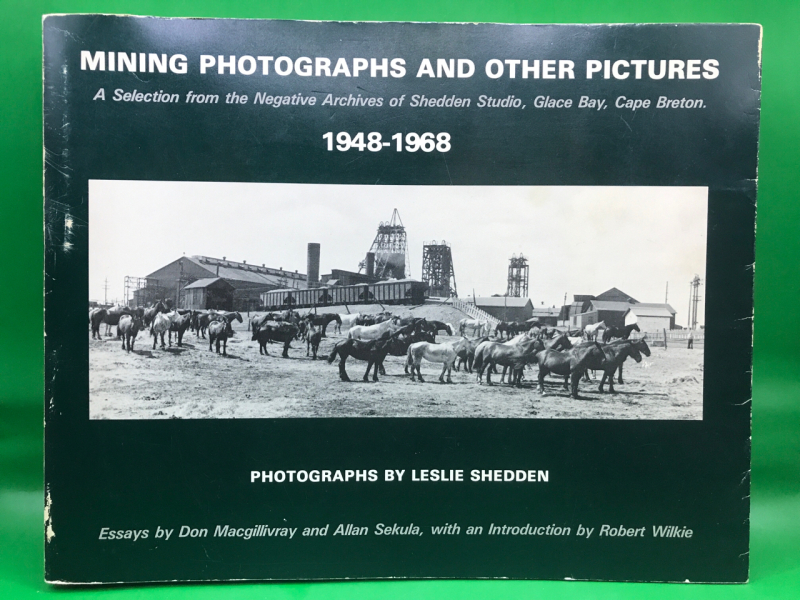 Mining Photographs and Other Pictures - A Selection from the Negative Archives of Shedden Studios Glacé Bay Cape Breton 1948-68 Photos by Leslie Shedden 11 x 9 in