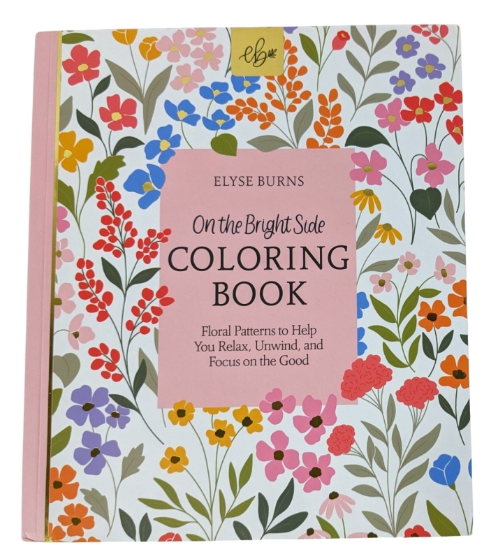 New Elyse Burns : On the Bright Side Coloring Book : Floral Patterns to Help You Relax, Unwind & Focus on the Good