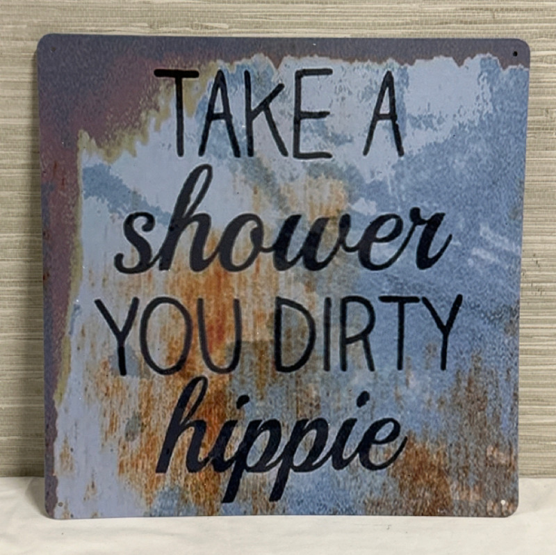 Take a Shower You Dirty Hippie Metal Sign 12” x 12”