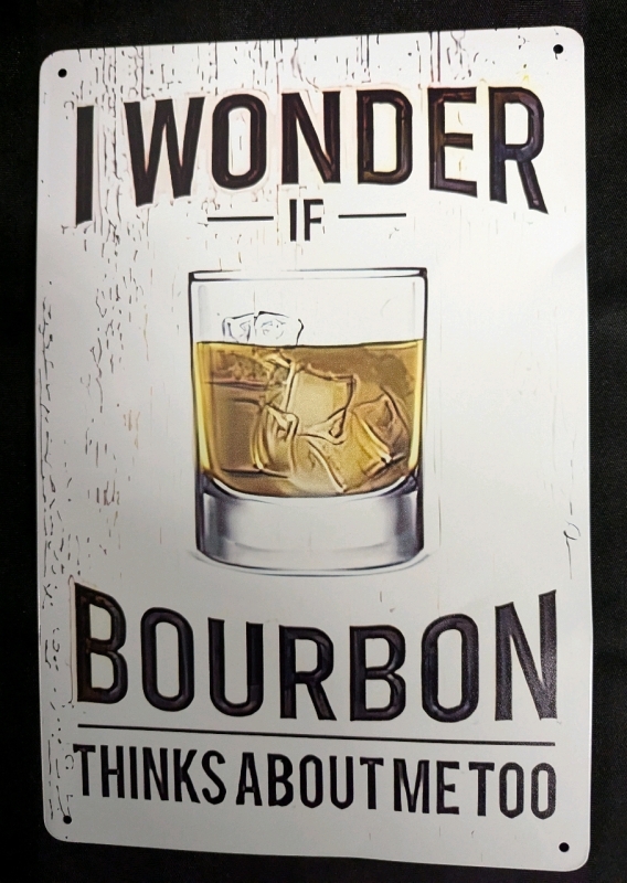 New | "I Wonder if Bourbon Thinks About Me Too" Tin Sign. 8" by 12"