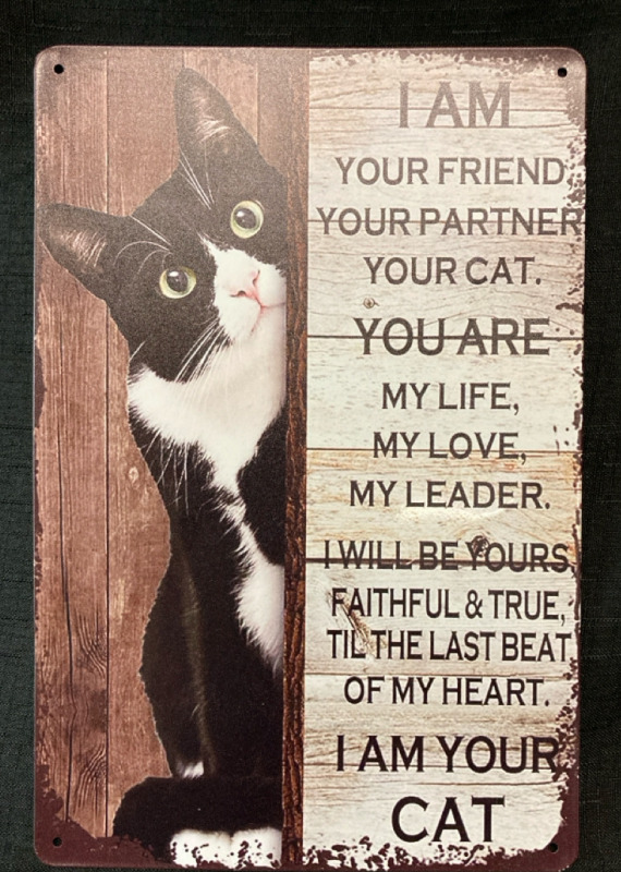 New I Am Your Cat Metal Sign 8&rdquo; wide x 12&rdquo; tall