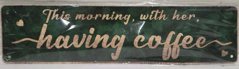 New | " This Morning, With Her, Having Coffee " Metal Wall Sign ( 16" x 4" )