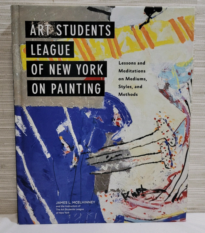 Art Students League of New York on Painting , Lessons and Meditations on Mediums , Styles, and Methods Hardcover Book, 1st Edition