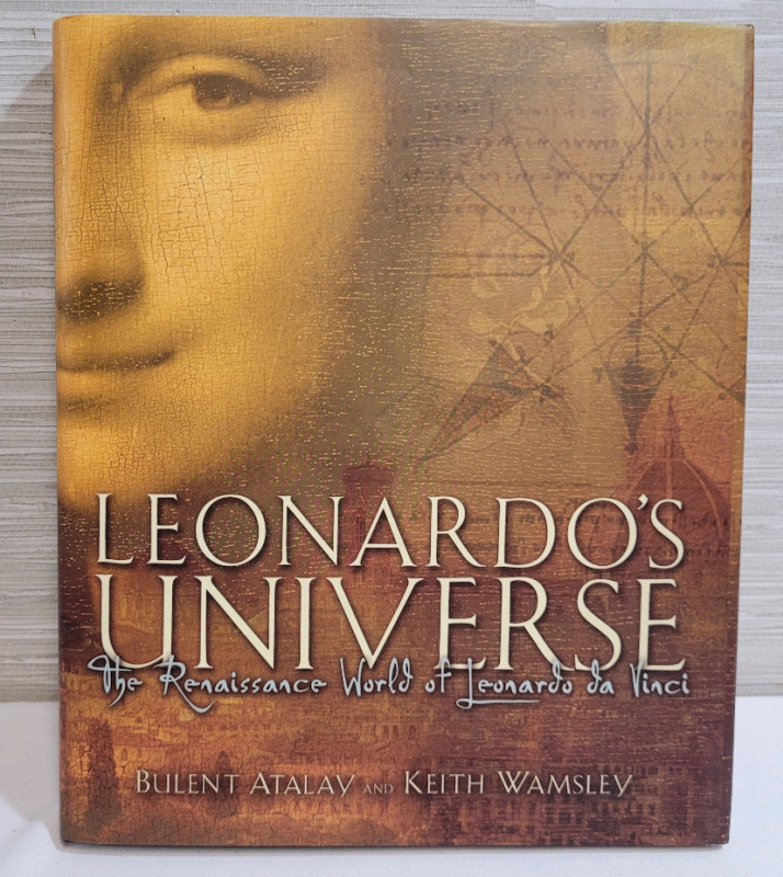 Lernardo's Universe The Renaissance World of Leonardo Da Vinci by Bulent Atalay and Keith Wamsley . Hardcover Book with Dust Jacket
