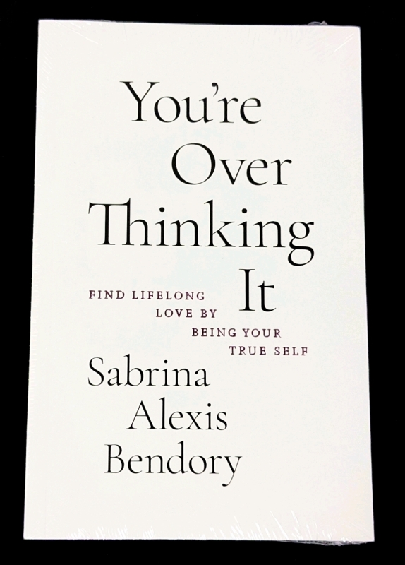 New | YOU'RE OVERTHINKING IT: Find Lifelong Love by Being Your True Self by Sabrina Alexis Bendory (Paperback)