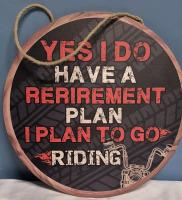 New 12" Motocycle Sign " Yes I Do Have a Rerirement Plan. I Plan To Go Riding "