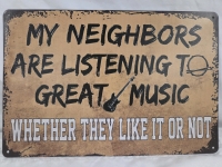 New | 8" x 12" "my neighbors are listening to great music" Sign