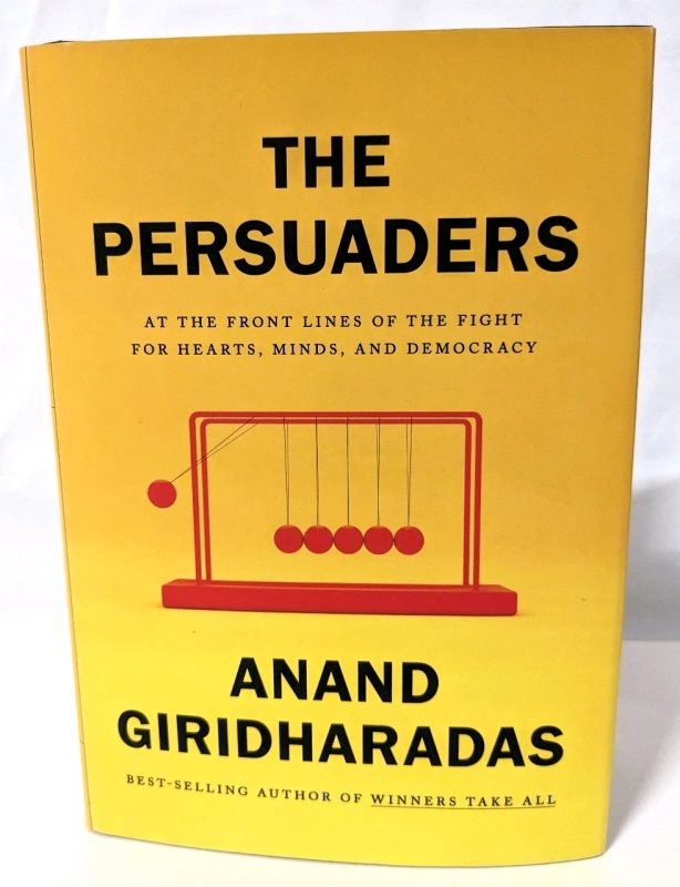 New THE PERSUADERS: At the Front Line of the Fight for Hearts, Minds and Democracy. Hardcover Book by Anabd Giridharadas.