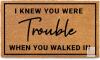 I Knew Your were Trouble When You Walked in Door Mat 30x17 Inch w/Non-Slip PVC Backing, Coir Doormat for Covered Outdoor Area, Welcome Mat Gift Women